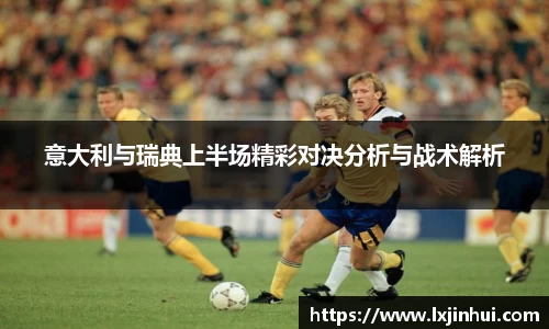 意大利与瑞典上半场精彩对决分析与战术解析